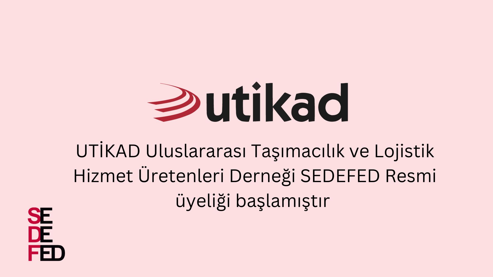 UTİKAD Uluslararası Taşımacılık ve Lojistik Hizmet Üretenleri Derneği SEDEFED Resmi üyeliği başlamıştır
